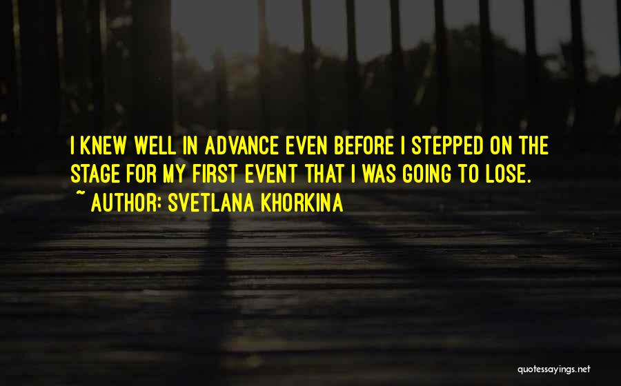 Svetlana Khorkina Quotes: I Knew Well In Advance Even Before I Stepped On The Stage For My First Event That I Was Going
