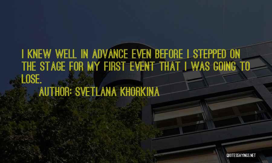 Svetlana Khorkina Quotes: I Knew Well In Advance Even Before I Stepped On The Stage For My First Event That I Was Going