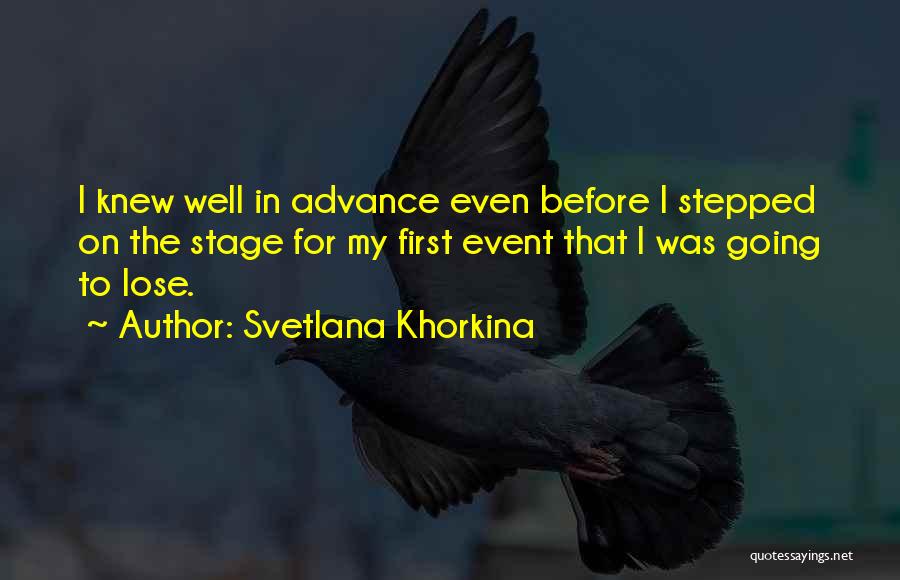 Svetlana Khorkina Quotes: I Knew Well In Advance Even Before I Stepped On The Stage For My First Event That I Was Going