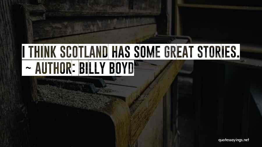 Billy Boyd Quotes: I Think Scotland Has Some Great Stories.