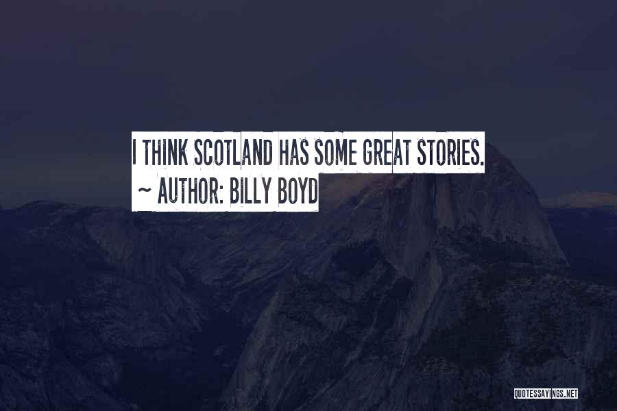 Billy Boyd Quotes: I Think Scotland Has Some Great Stories.