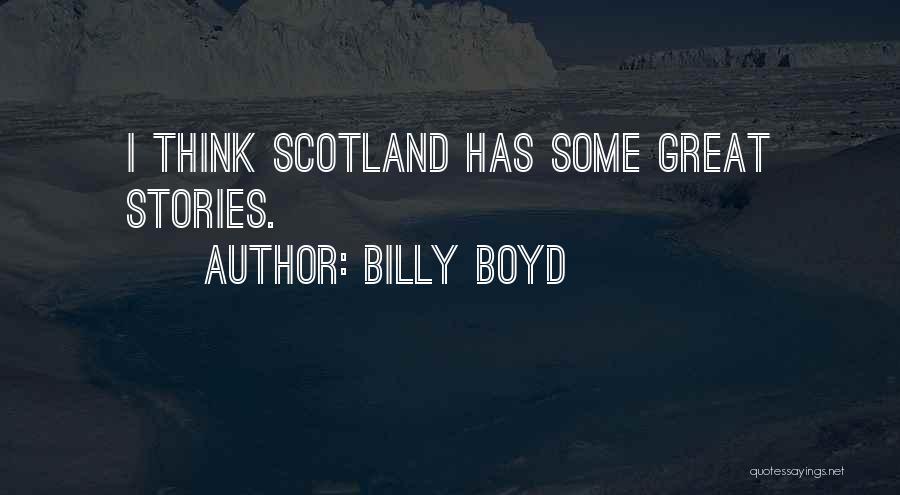 Billy Boyd Quotes: I Think Scotland Has Some Great Stories.