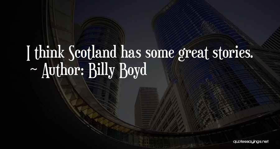 Billy Boyd Quotes: I Think Scotland Has Some Great Stories.
