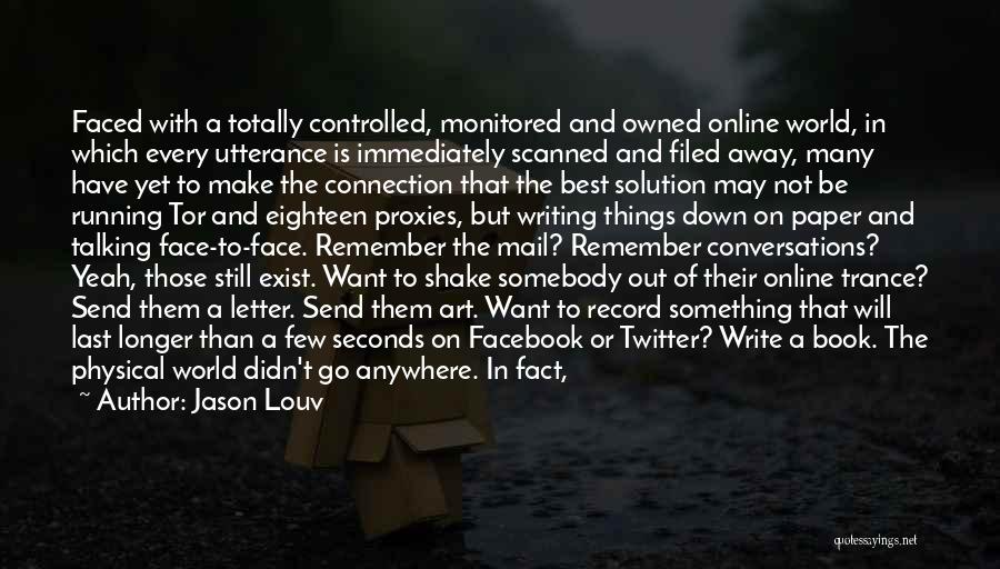 Jason Louv Quotes: Faced With A Totally Controlled, Monitored And Owned Online World, In Which Every Utterance Is Immediately Scanned And Filed Away,