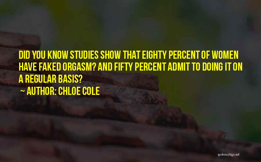 Chloe Cole Quotes: Did You Know Studies Show That Eighty Percent Of Women Have Faked Orgasm? And Fifty Percent Admit To Doing It