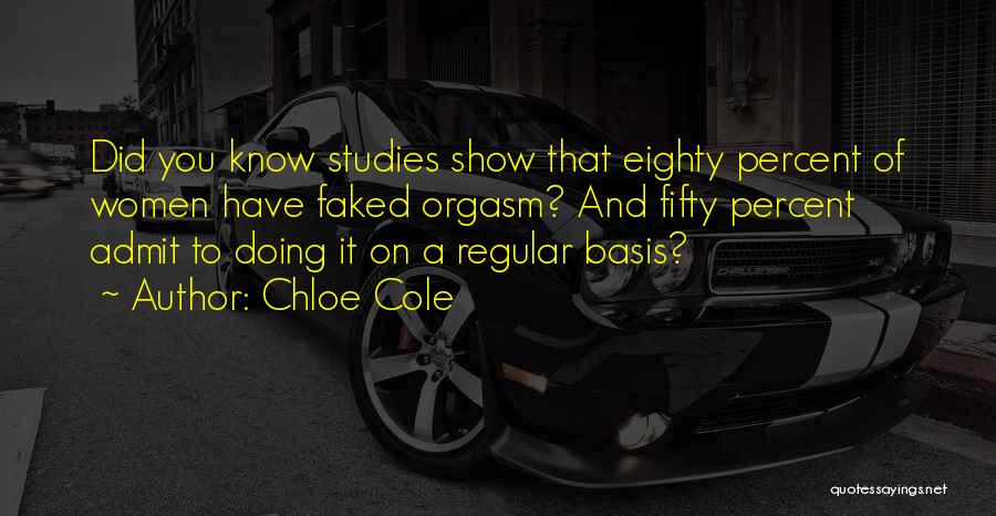 Chloe Cole Quotes: Did You Know Studies Show That Eighty Percent Of Women Have Faked Orgasm? And Fifty Percent Admit To Doing It