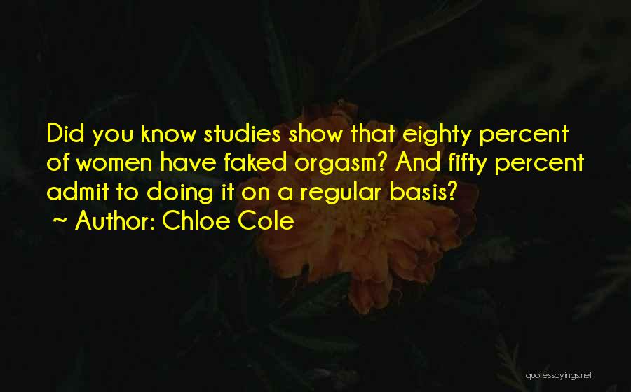 Chloe Cole Quotes: Did You Know Studies Show That Eighty Percent Of Women Have Faked Orgasm? And Fifty Percent Admit To Doing It