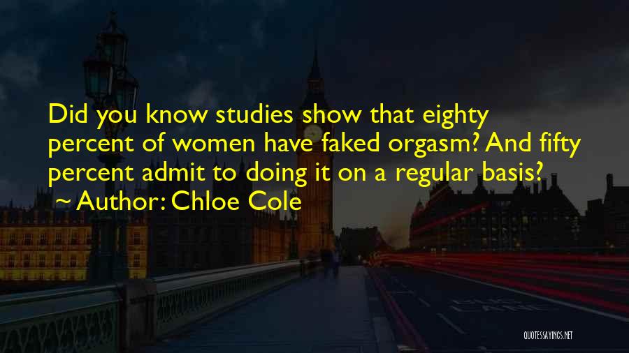 Chloe Cole Quotes: Did You Know Studies Show That Eighty Percent Of Women Have Faked Orgasm? And Fifty Percent Admit To Doing It