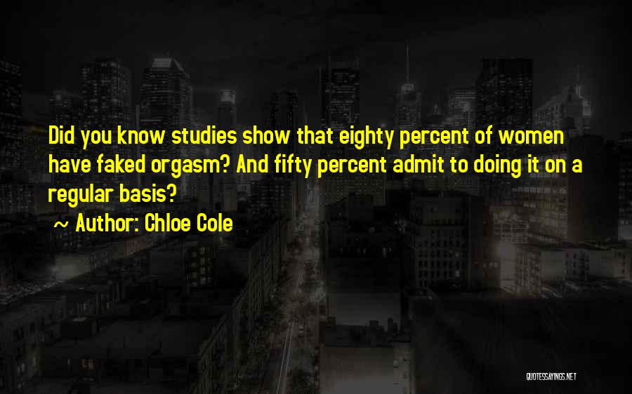 Chloe Cole Quotes: Did You Know Studies Show That Eighty Percent Of Women Have Faked Orgasm? And Fifty Percent Admit To Doing It