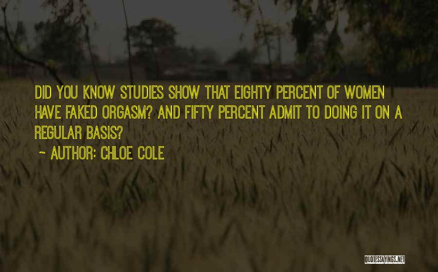 Chloe Cole Quotes: Did You Know Studies Show That Eighty Percent Of Women Have Faked Orgasm? And Fifty Percent Admit To Doing It