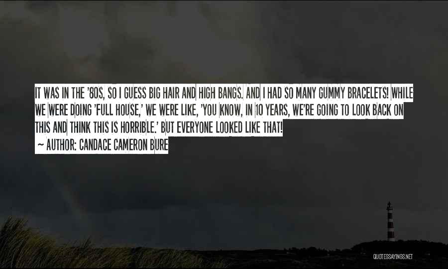 Candace Cameron Bure Quotes: It Was In The '80s, So I Guess Big Hair And High Bangs. And I Had So Many Gummy Bracelets!
