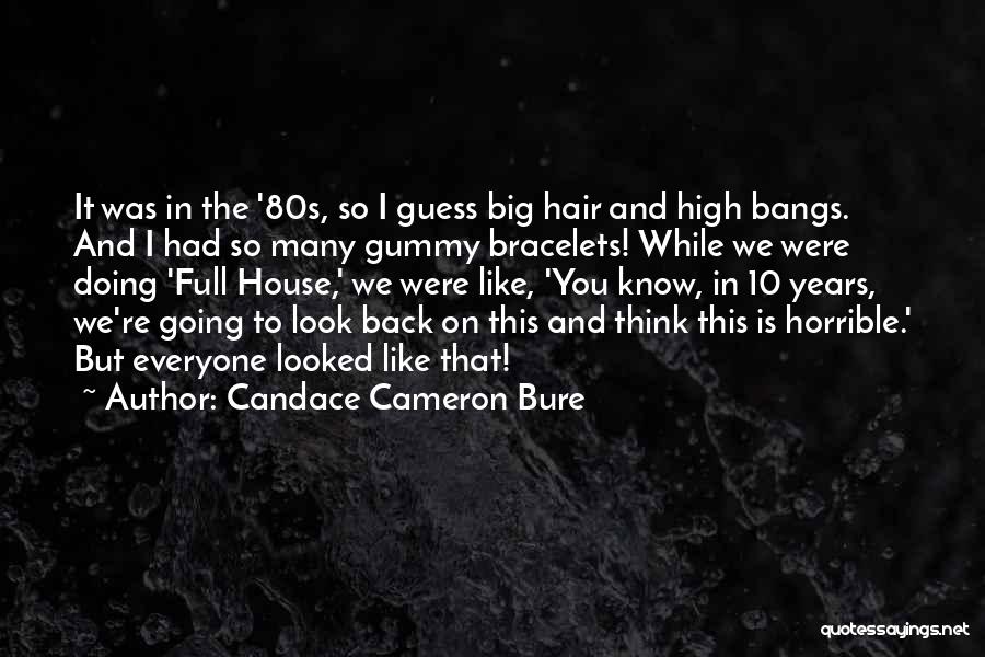Candace Cameron Bure Quotes: It Was In The '80s, So I Guess Big Hair And High Bangs. And I Had So Many Gummy Bracelets!