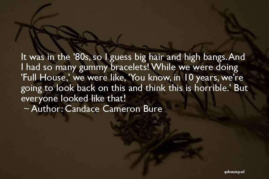 Candace Cameron Bure Quotes: It Was In The '80s, So I Guess Big Hair And High Bangs. And I Had So Many Gummy Bracelets!