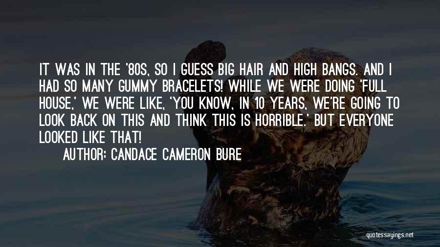 Candace Cameron Bure Quotes: It Was In The '80s, So I Guess Big Hair And High Bangs. And I Had So Many Gummy Bracelets!