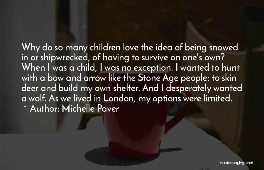 Michelle Paver Quotes: Why Do So Many Children Love The Idea Of Being Snowed In Or Shipwrecked, Of Having To Survive On One's