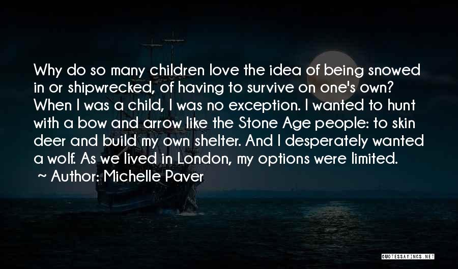 Michelle Paver Quotes: Why Do So Many Children Love The Idea Of Being Snowed In Or Shipwrecked, Of Having To Survive On One's