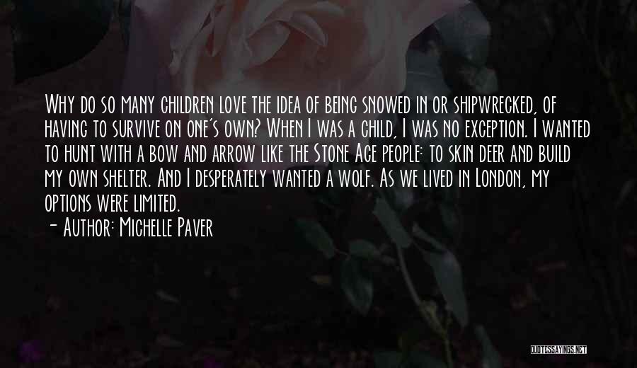 Michelle Paver Quotes: Why Do So Many Children Love The Idea Of Being Snowed In Or Shipwrecked, Of Having To Survive On One's