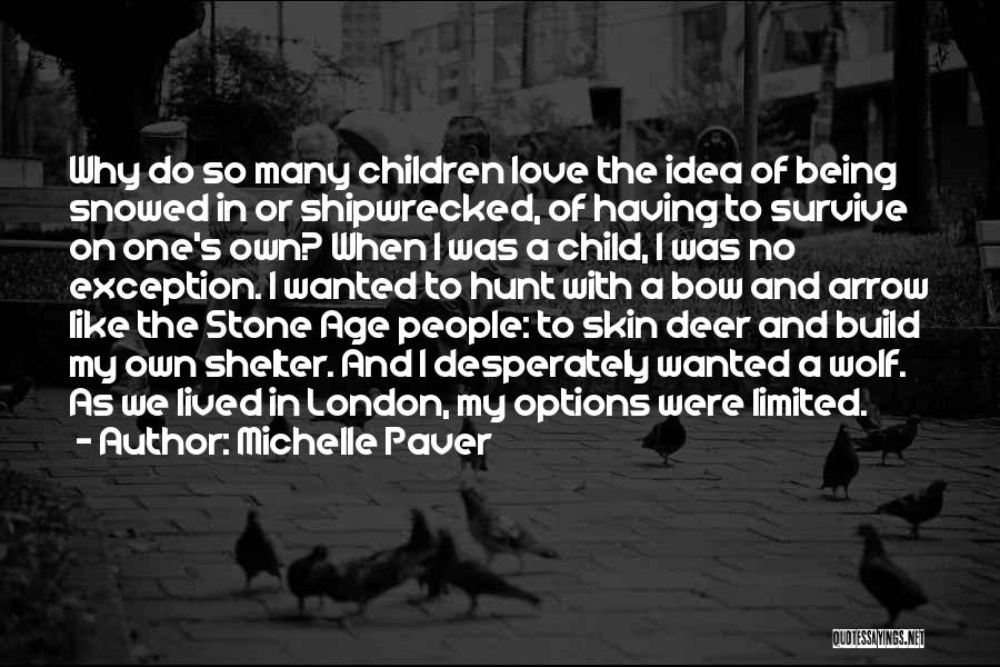 Michelle Paver Quotes: Why Do So Many Children Love The Idea Of Being Snowed In Or Shipwrecked, Of Having To Survive On One's