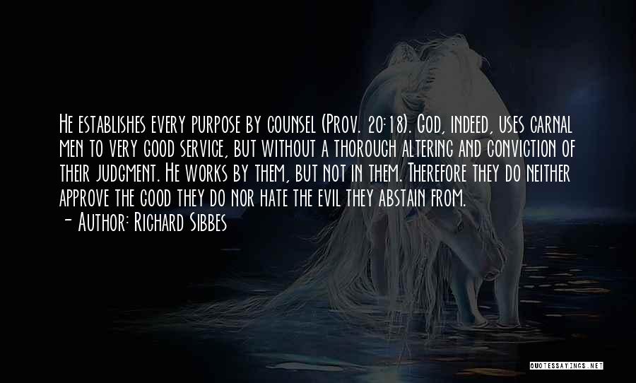 Richard Sibbes Quotes: He Establishes Every Purpose By Counsel (prov. 20:18). God, Indeed, Uses Carnal Men To Very Good Service, But Without A