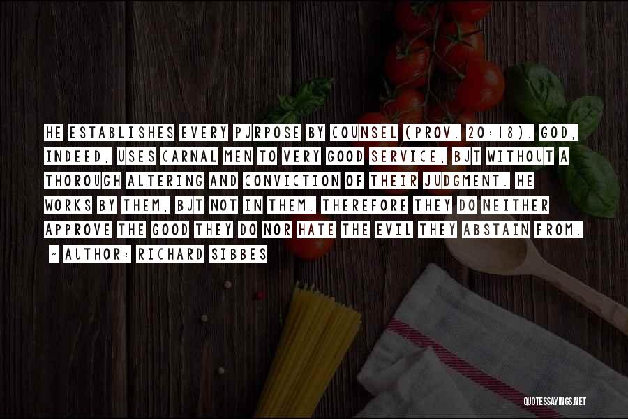 Richard Sibbes Quotes: He Establishes Every Purpose By Counsel (prov. 20:18). God, Indeed, Uses Carnal Men To Very Good Service, But Without A