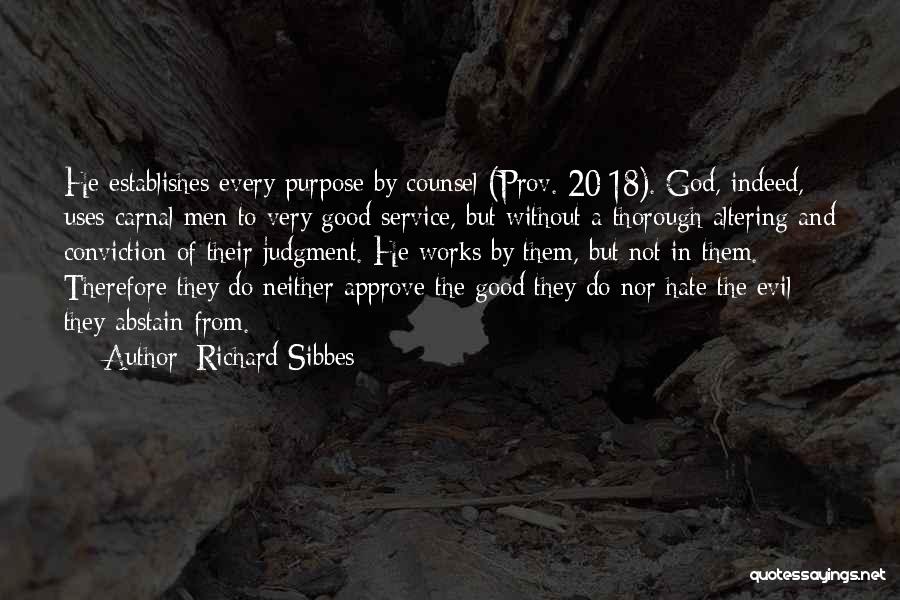 Richard Sibbes Quotes: He Establishes Every Purpose By Counsel (prov. 20:18). God, Indeed, Uses Carnal Men To Very Good Service, But Without A