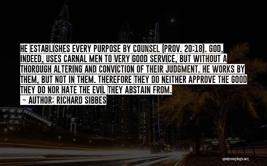 Richard Sibbes Quotes: He Establishes Every Purpose By Counsel (prov. 20:18). God, Indeed, Uses Carnal Men To Very Good Service, But Without A