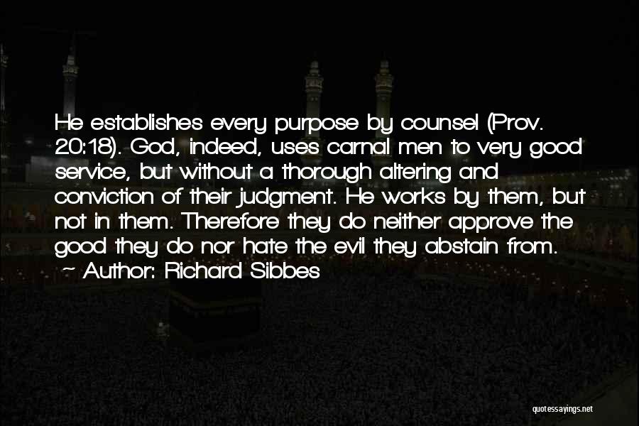 Richard Sibbes Quotes: He Establishes Every Purpose By Counsel (prov. 20:18). God, Indeed, Uses Carnal Men To Very Good Service, But Without A