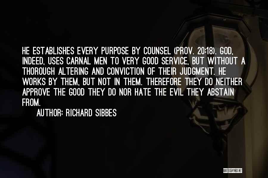 Richard Sibbes Quotes: He Establishes Every Purpose By Counsel (prov. 20:18). God, Indeed, Uses Carnal Men To Very Good Service, But Without A