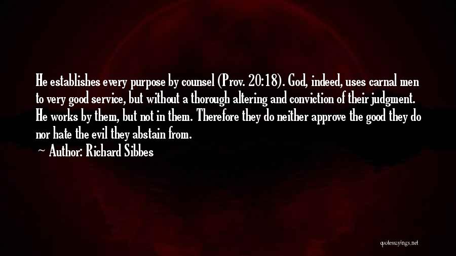 Richard Sibbes Quotes: He Establishes Every Purpose By Counsel (prov. 20:18). God, Indeed, Uses Carnal Men To Very Good Service, But Without A