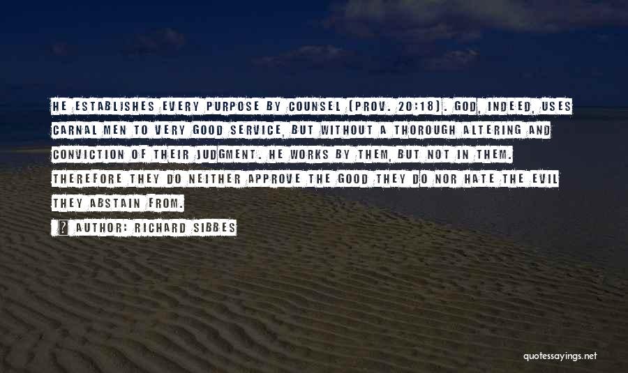 Richard Sibbes Quotes: He Establishes Every Purpose By Counsel (prov. 20:18). God, Indeed, Uses Carnal Men To Very Good Service, But Without A