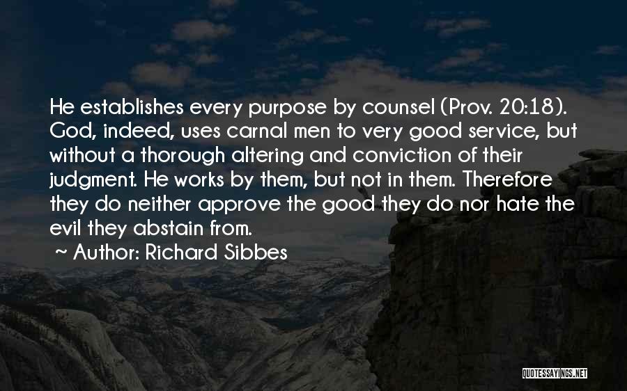 Richard Sibbes Quotes: He Establishes Every Purpose By Counsel (prov. 20:18). God, Indeed, Uses Carnal Men To Very Good Service, But Without A
