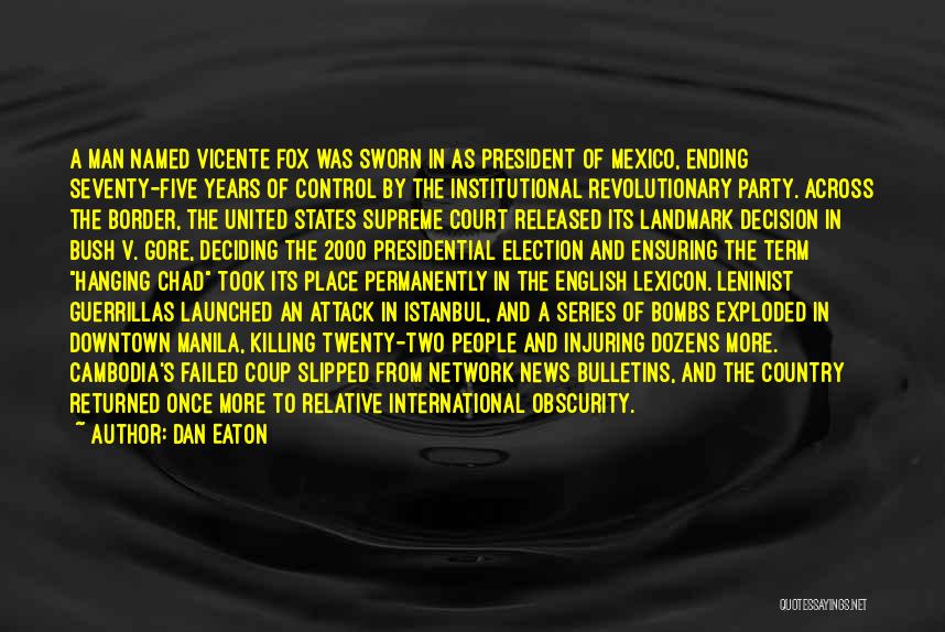 Dan Eaton Quotes: A Man Named Vicente Fox Was Sworn In As President Of Mexico, Ending Seventy-five Years Of Control By The Institutional