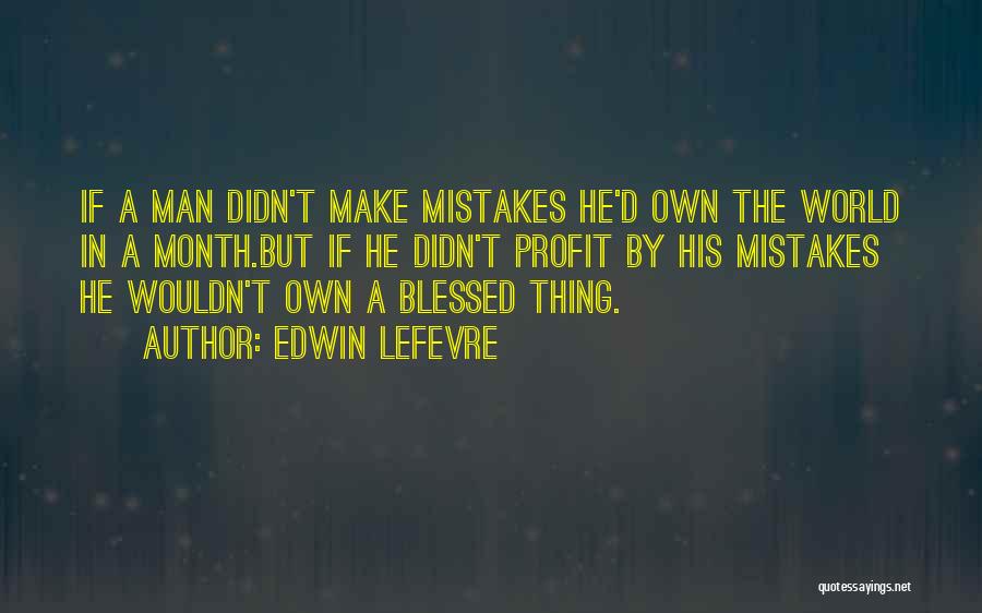 Edwin Lefevre Quotes: If A Man Didn't Make Mistakes He'd Own The World In A Month.but If He Didn't Profit By His Mistakes