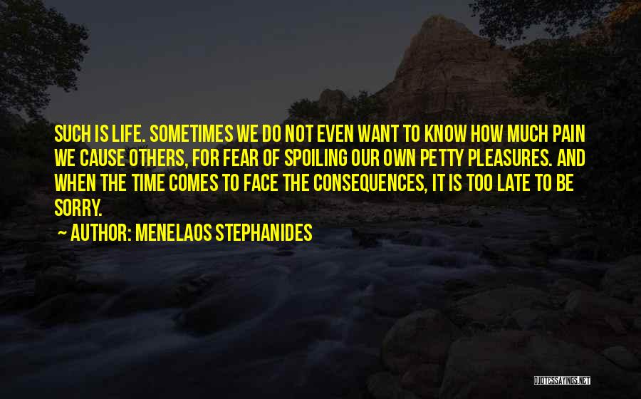 Menelaos Stephanides Quotes: Such Is Life. Sometimes We Do Not Even Want To Know How Much Pain We Cause Others, For Fear Of