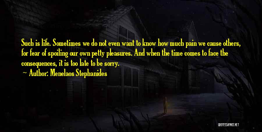 Menelaos Stephanides Quotes: Such Is Life. Sometimes We Do Not Even Want To Know How Much Pain We Cause Others, For Fear Of