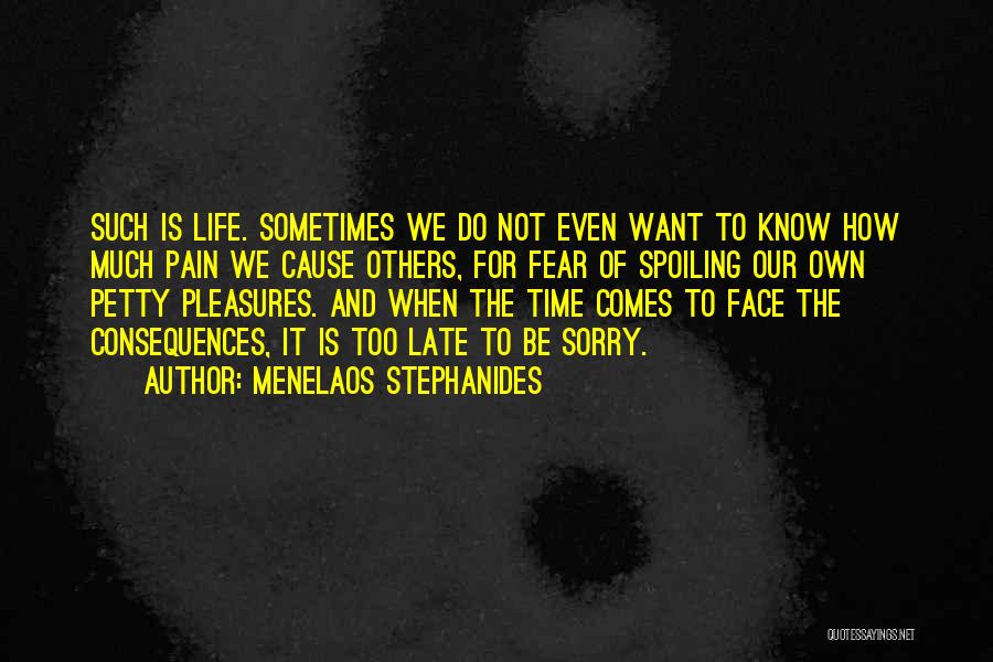 Menelaos Stephanides Quotes: Such Is Life. Sometimes We Do Not Even Want To Know How Much Pain We Cause Others, For Fear Of