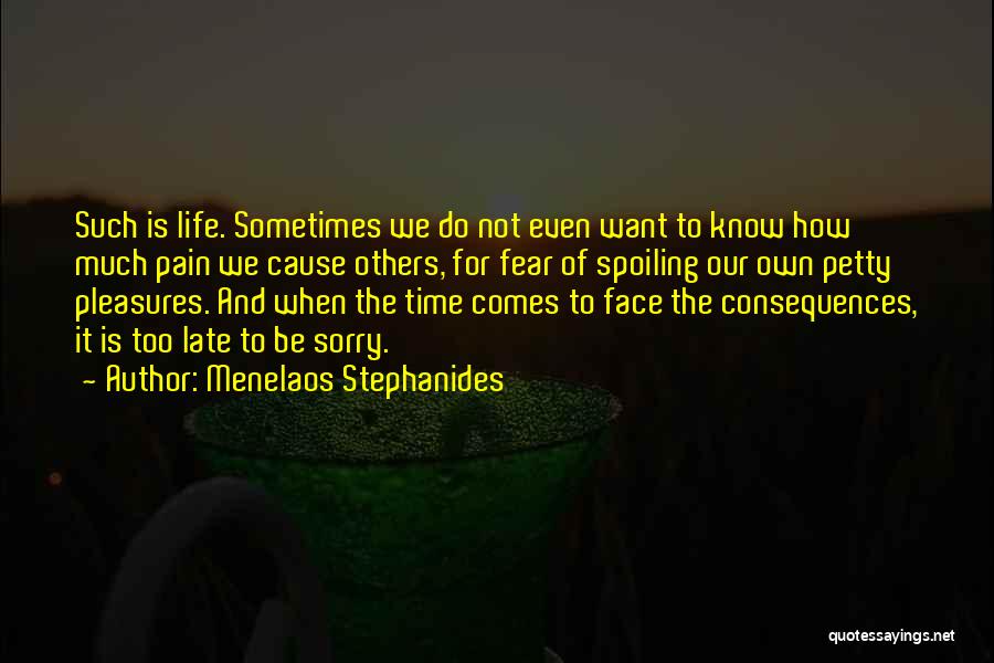 Menelaos Stephanides Quotes: Such Is Life. Sometimes We Do Not Even Want To Know How Much Pain We Cause Others, For Fear Of