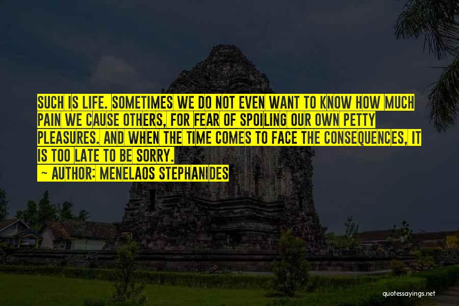 Menelaos Stephanides Quotes: Such Is Life. Sometimes We Do Not Even Want To Know How Much Pain We Cause Others, For Fear Of