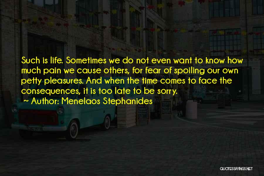 Menelaos Stephanides Quotes: Such Is Life. Sometimes We Do Not Even Want To Know How Much Pain We Cause Others, For Fear Of