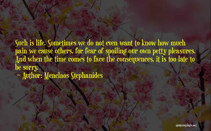 Menelaos Stephanides Quotes: Such Is Life. Sometimes We Do Not Even Want To Know How Much Pain We Cause Others, For Fear Of