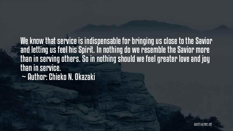 Chieko N. Okazaki Quotes: We Know That Service Is Indispensable For Bringing Us Close To The Savior And Letting Us Feel His Spirit. In