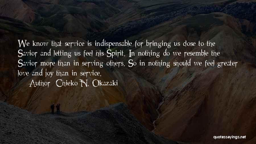 Chieko N. Okazaki Quotes: We Know That Service Is Indispensable For Bringing Us Close To The Savior And Letting Us Feel His Spirit. In