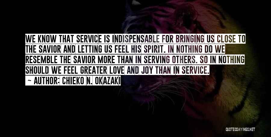 Chieko N. Okazaki Quotes: We Know That Service Is Indispensable For Bringing Us Close To The Savior And Letting Us Feel His Spirit. In