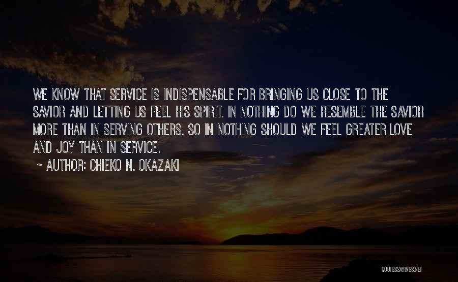 Chieko N. Okazaki Quotes: We Know That Service Is Indispensable For Bringing Us Close To The Savior And Letting Us Feel His Spirit. In