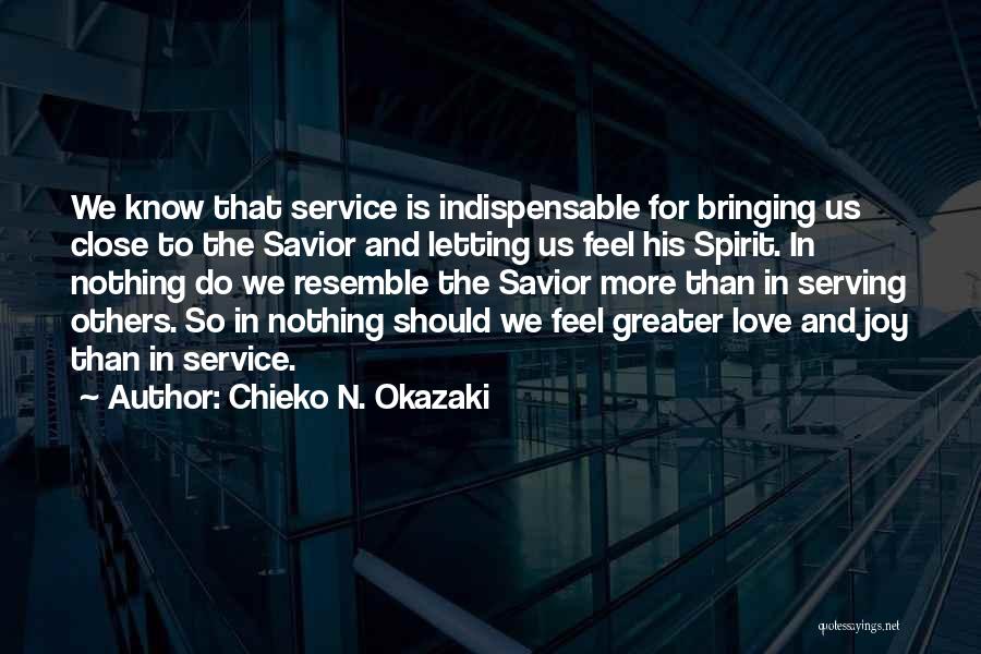 Chieko N. Okazaki Quotes: We Know That Service Is Indispensable For Bringing Us Close To The Savior And Letting Us Feel His Spirit. In