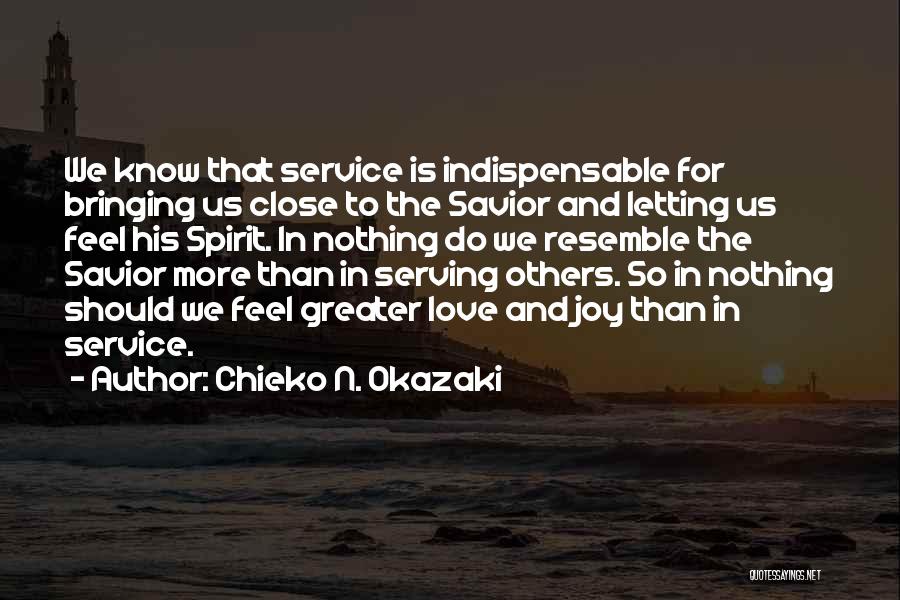 Chieko N. Okazaki Quotes: We Know That Service Is Indispensable For Bringing Us Close To The Savior And Letting Us Feel His Spirit. In