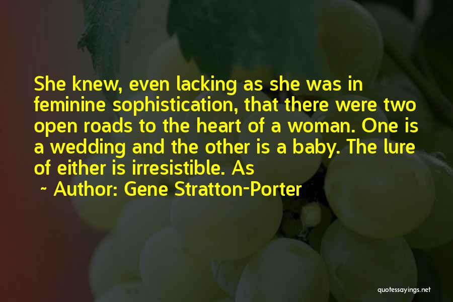 Gene Stratton-Porter Quotes: She Knew, Even Lacking As She Was In Feminine Sophistication, That There Were Two Open Roads To The Heart Of