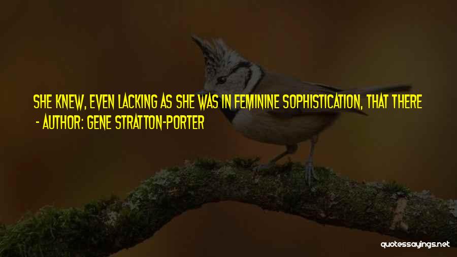 Gene Stratton-Porter Quotes: She Knew, Even Lacking As She Was In Feminine Sophistication, That There Were Two Open Roads To The Heart Of