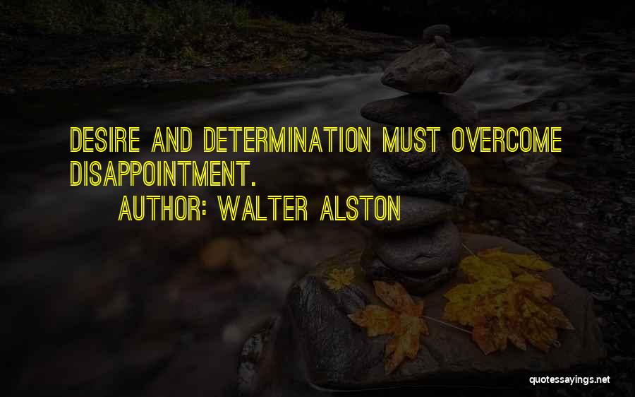 Walter Alston Quotes: Desire And Determination Must Overcome Disappointment.