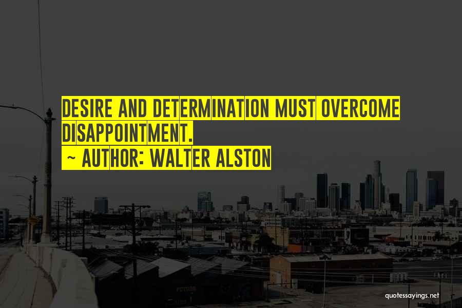 Walter Alston Quotes: Desire And Determination Must Overcome Disappointment.